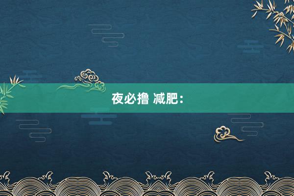 夜必撸 减肥：