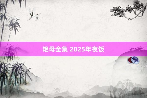 艳母全集 2025年夜饭