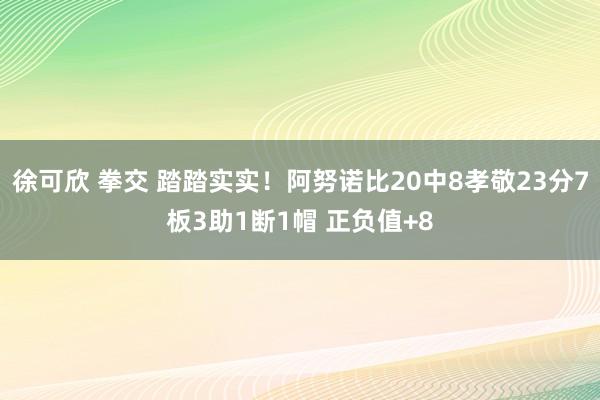 徐可欣 拳交 踏踏实实！阿努诺比20中8孝敬23分7板3助1断1帽 正负值+8